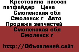 Крестовина  ниссан-патфайдер › Цена ­ 1 200 - Смоленская обл., Смоленск г. Авто » Продажа запчастей   . Смоленская обл.,Смоленск г.